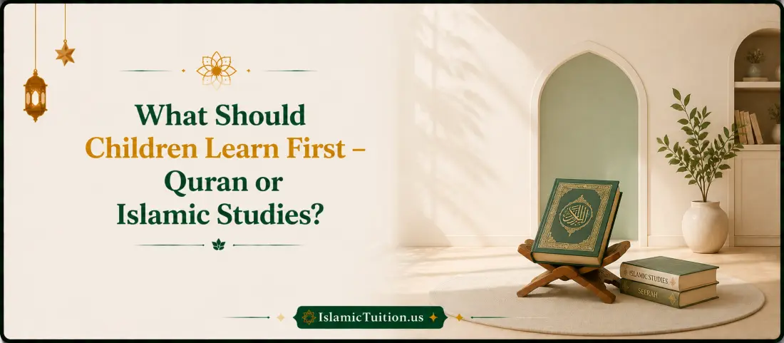 What should children learn first, Quran or Islamic Studies? Educational guidance for Muslim parents by Islamictuition.us